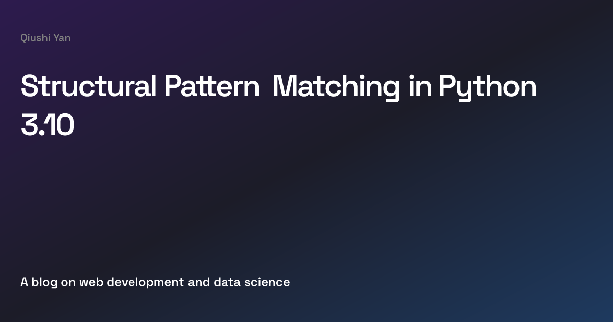 Structural Pattern Matching in Python 3.10 | Qiushi Yan